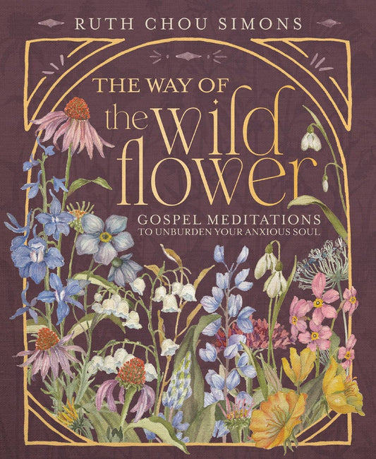 The Way of the Wildflower : Gospel Meditations to Unburden Your Anxious Soul
